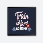 "Train Hard Or Go Home" Quotes Art for Fitness Club