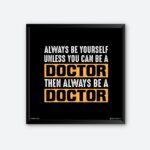 "Always Be Yourself Unless You Can Be a Doctor" Framed Wall Poster