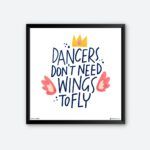 "Dancer Don't Need Wings To Fly" Framed Wall Poster