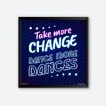 "Take More Change Dance More Dances" Quotes Art for Dance School