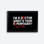 "I'm A Doctor What's Your Superpower" Framed Wall Poster