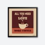 "All You Need Is Love & More Coffee" Quotes Art for Coffee Cafe