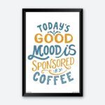 "Today's Good Mood Is Sponsored By Coffee" Wall Poster for Coffee Addict