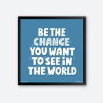 "Be The Change You Want To See In The World" Wall Art for Home Decoration