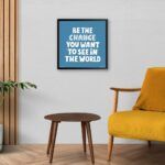 "Be The Change You Want To See In The World" Art for Home Decoration