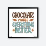 "Chocolate Makes Everything Better" Quotes Art for Choco Lover