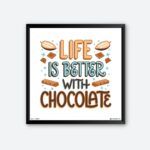 "Life Is Better With Chocolate" Quotes Art for Choco Addict