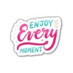 Enjoy Every Moment