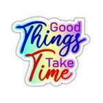 Good Things Take Time