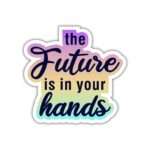 The Future is in your Hands